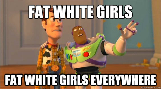 fat white girls fat white girls everywhere - fat white girls fat white girls everywhere  Black Buzz Lightyear