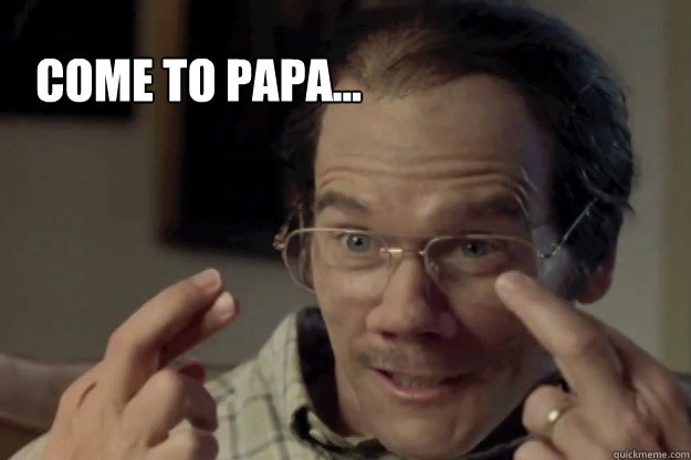 Come to papa...  - Come to papa...   Kevin Bacon