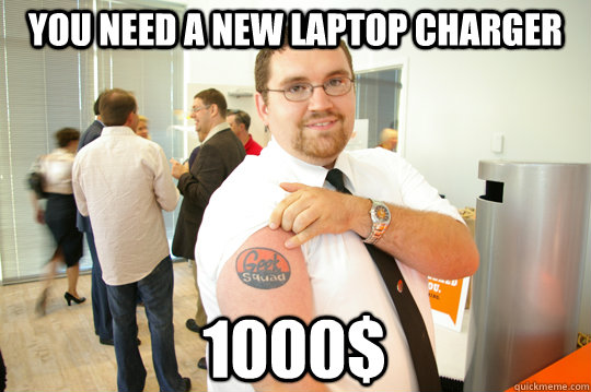 You need a new laptop charger 1000$  GeekSquad Gus