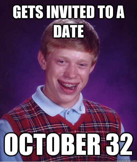 Gets invited to a date October 32  Bad Luck Brian