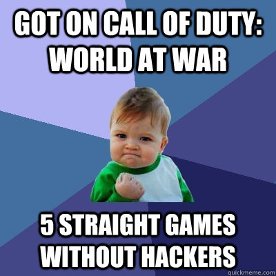 Got on Call of Duty: World at War 5 straight games without hackers  Success Kid