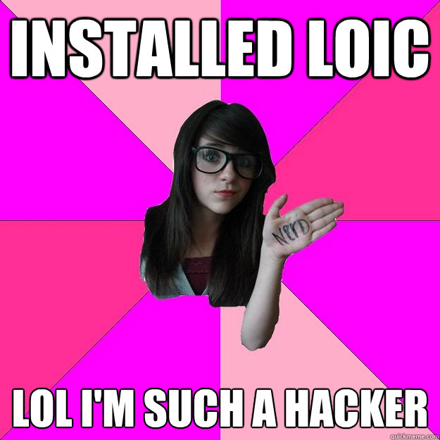 installed LOIC lol i'm such a hacker - installed LOIC lol i'm such a hacker  Idiot Nerd Girl