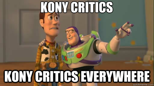 Kony critics Kony critics everywhere  Everywhere