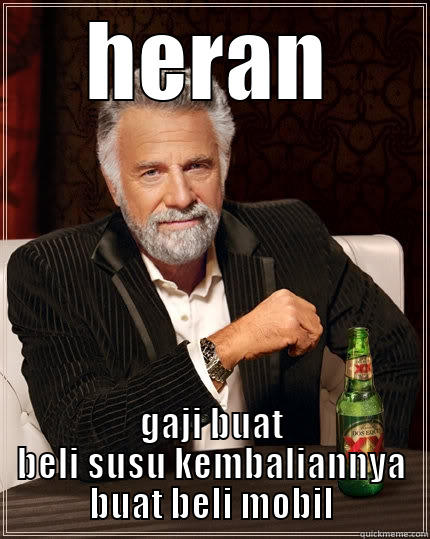 HERAN GAJI BUAT BELI SUSU KEMBALIANNYA BUAT BELI MOBIL The Most Interesting Man In The World
