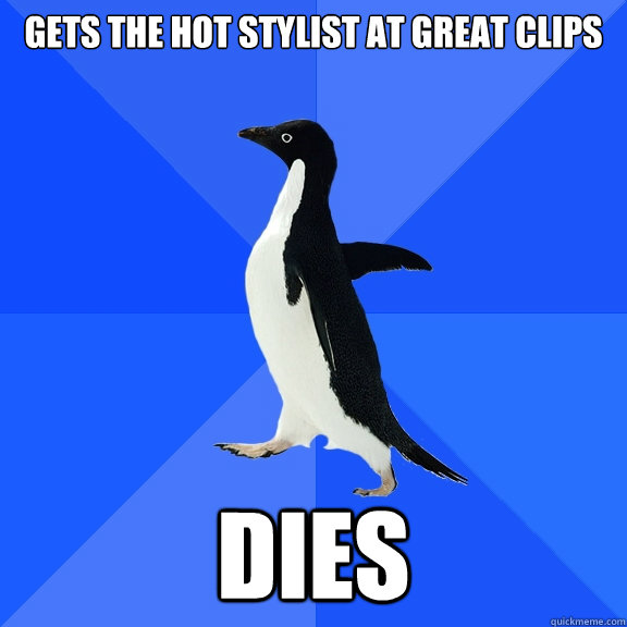 Gets the hot stylist at great clips Dies  Socially Awkward Penguin