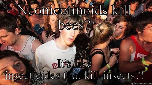 NEONICOTINOIDS KILL BEES? IT'S LIKE INSECTICIDES THAT KILL INSECTS?! Sudden Clarity Clarence