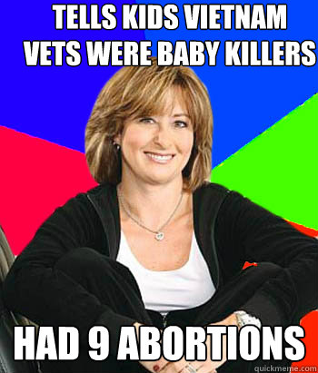 Tells kids Vietnam Vets were baby killers had 9 abortions  Sheltering Suburban Mom
