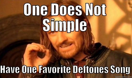 ONE DOES NOT SIMPLE HAVE ONE FAVORITE DEFTONES SONG Boromir