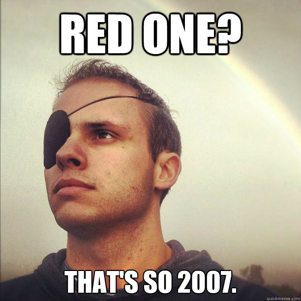 Red One? That's so 2007. - Red One? That's so 2007.  Pirate Mitch