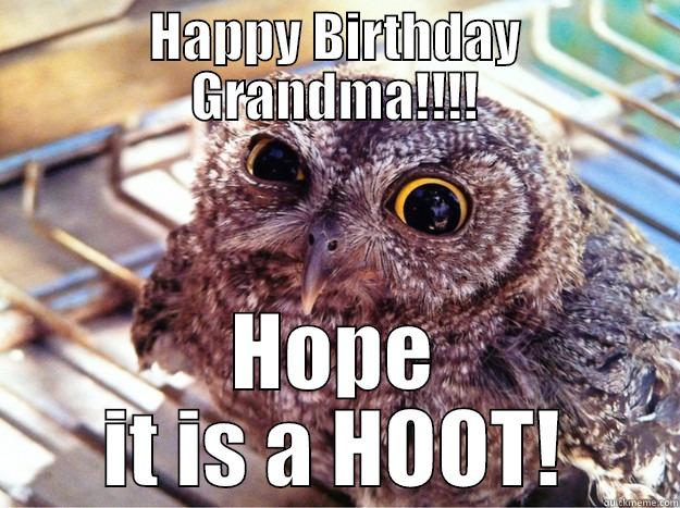 HAPPY BIRTHDAY GRANDMA!!!! HOPE IT IS A HOOT! Skeptical Owl