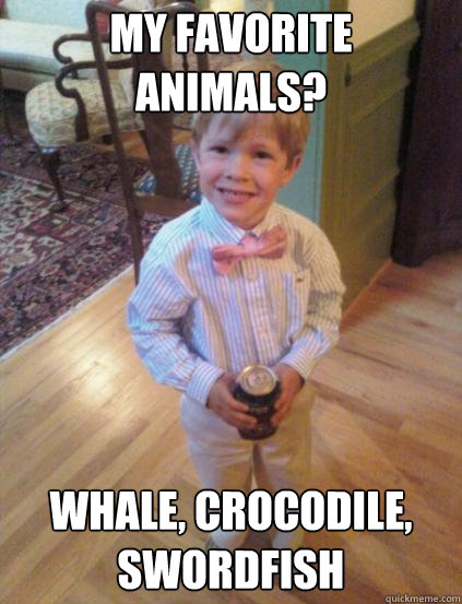 My favorite animals? Whale, crocodile, swordfish  Fraternity 4 year-old