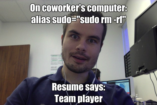 On coworker's computer:
alias sudo=