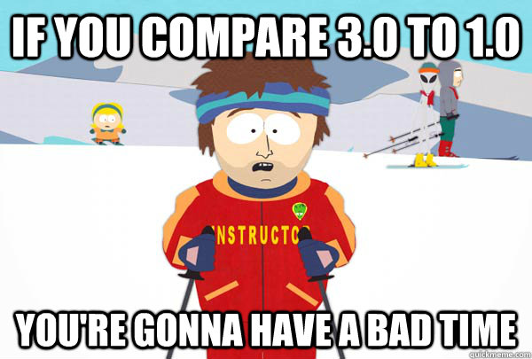 If you compare 3.0 to 1.0 You're gonna have a bad time  Super Cool Ski Instructor