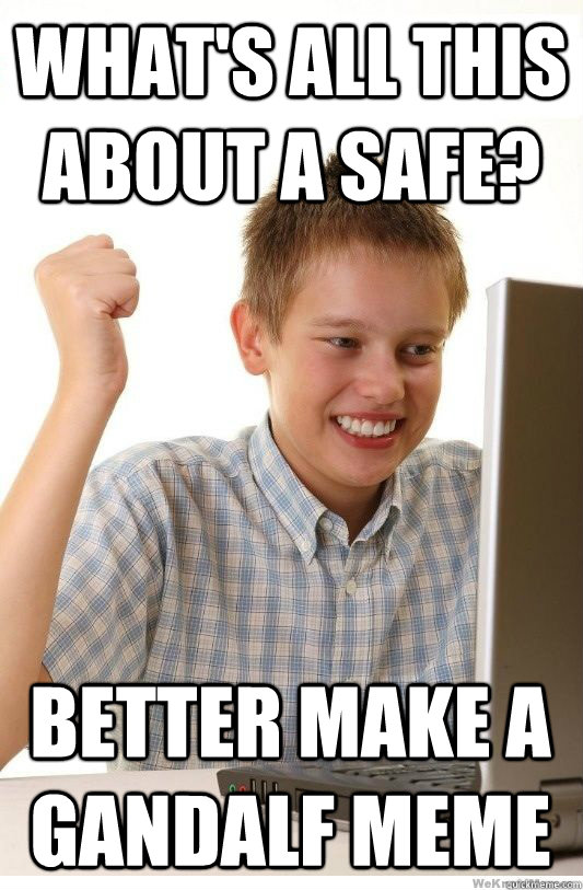 what's all this about a safe? better make a gandalf meme  First Day On Internet Kid