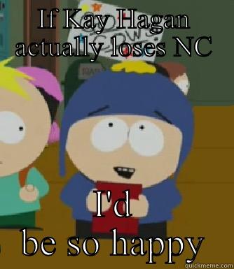 Kay Hagan - IF KAY HAGAN ACTUALLY LOSES NC I'D BE SO HAPPY Craig - I would be so happy