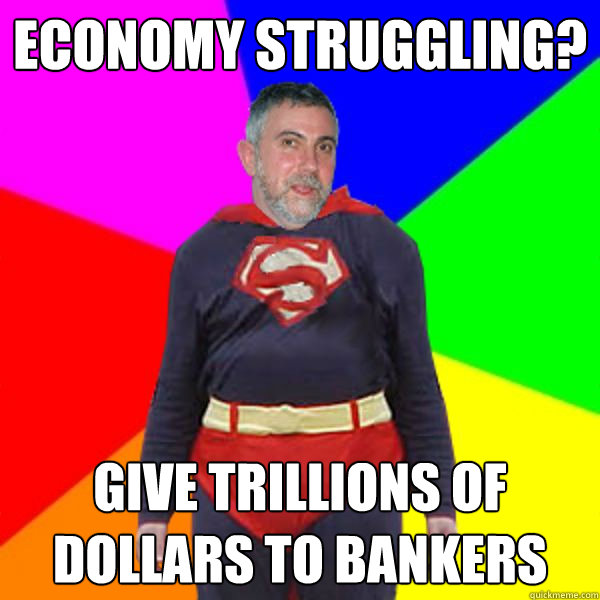 Economy struggling? Give trillions of dollars to bankers - Economy struggling? Give trillions of dollars to bankers  Super Krugman
