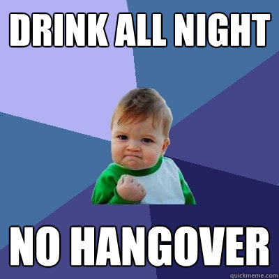 Drink all night No hangover  Success Kid