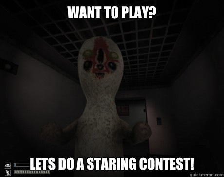 Want to play? Lets do a staring contest!  SCP-173