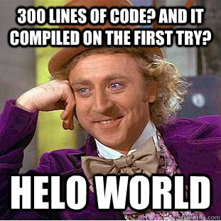 300 lines of code? And it compiled on the first try? Helo World  Creepy Wonka