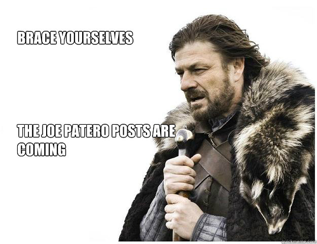 Brace yourselves




The Joe Patero posts are coming  Imminent Ned