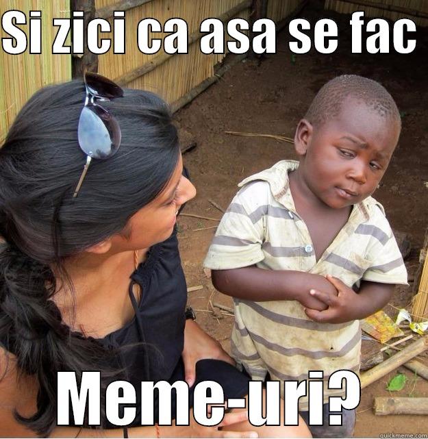 SI ZICI CA ASA SE FAC  MEME-URI? Skeptical Third World Kid