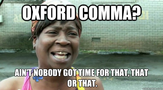 Oxford Comma? Ain't nobody got time for that, that
 or that.  aintnobodygottime