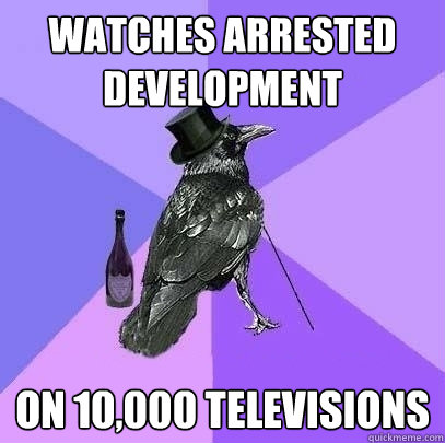watches arrested development on 10,000 televisions  Rich Raven