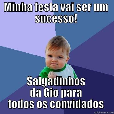 Salgadinhos  - MINHA FESTA VAI SER UM SUCESSO! SALGADINHOS DA GIO PARA TODOS OS CONVIDADOS Success Kid