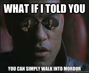 What if i told you you can simply walk into mordor  Morpheus SC