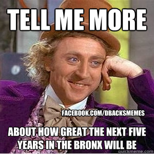 tell me more  about how great the next five years in the bronx will be facebook.com/dbacksmemes - tell me more  about how great the next five years in the bronx will be facebook.com/dbacksmemes  willie wonka spanish tell me more meme