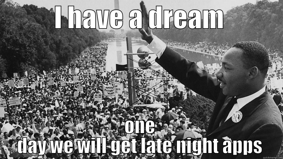 I HAVE A DREAM ONE DAY WE WILL GET LATE NIGHT APPS Misc