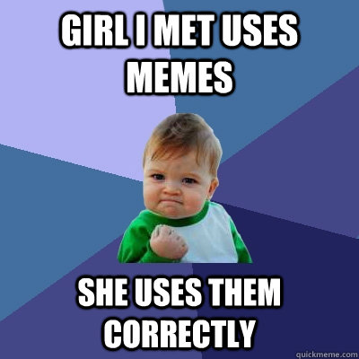Girl I met uses memes She uses them correctly  Success Kid