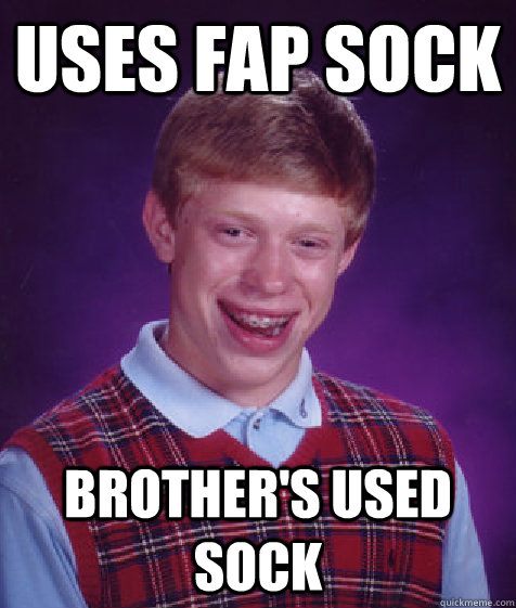 Uses fap sock brother's used sock  Bad Luck Brian