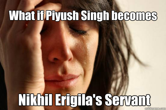 What if Piyush Singh becomes  Nikhil Erigila's Servant  First World Problems