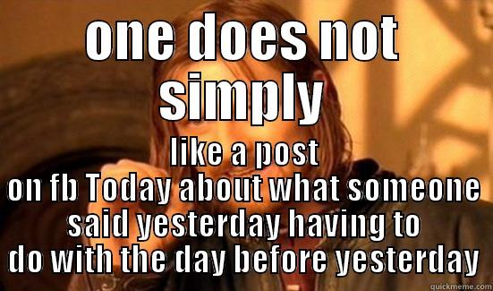 ONE DOES NOT SIMPLY LIKE A POST ON FB TODAY ABOUT WHAT SOMEONE SAID YESTERDAY HAVING TO DO WITH THE DAY BEFORE YESTERDAY Boromir