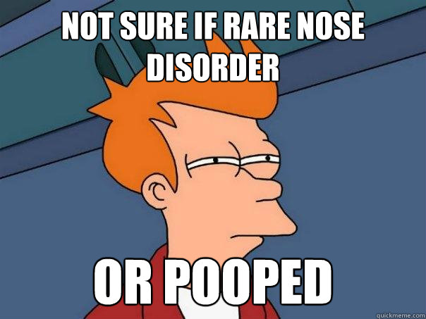 Not sure if rare nose disorder or pooped  Futurama Fry
