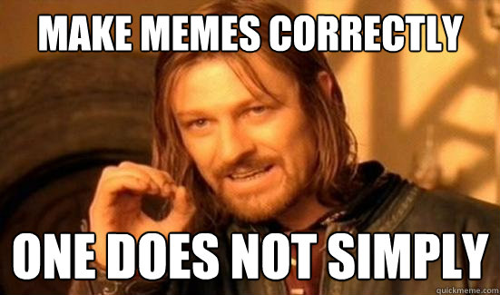 Make Memes Correctly One does not simply  Boromir