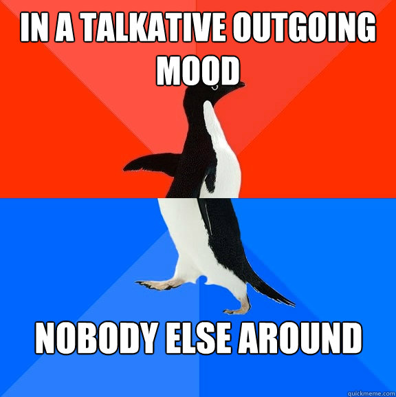 In a talkative outgoing mood nobody else around  Socially Awesome Awkward Penguin