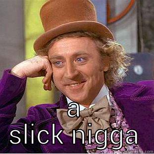  A SLICK NIGGA Condescending Wonka