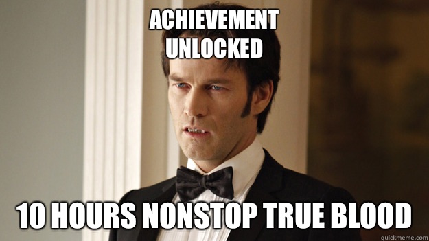 Achievement
 unlocked 10 hours nonstop true blood  - Achievement
 unlocked 10 hours nonstop true blood   True Blood