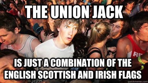 The Union Jack Is just a combination of the english scottish and irish flags  Sudden Clarity Clarence