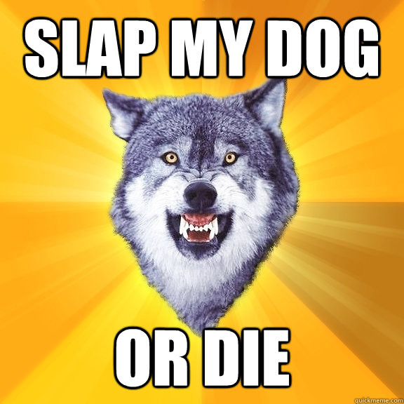 slap my dog or die  Courage Wolf
