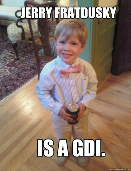 Jerry Fratdusky Is a GDI.  Fraternity 4 year-old