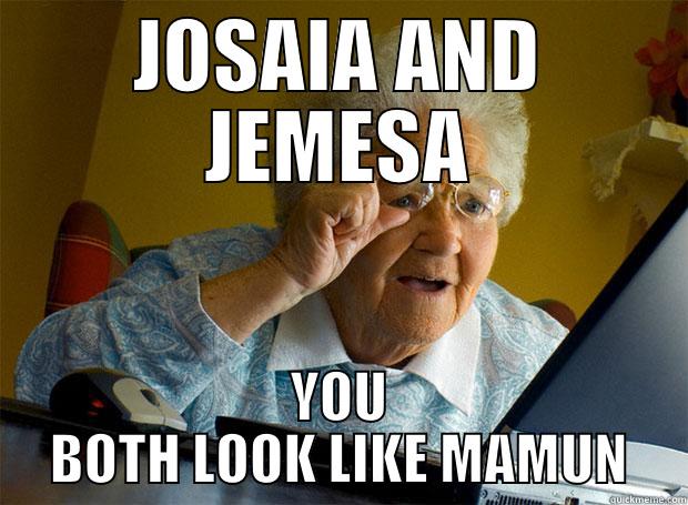 JOSAIA AND JEMESA YOU BOTH LOOK LIKE MAMUN Grandma finds the Internet