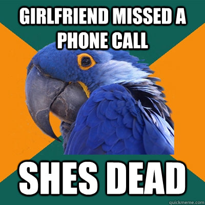 Girlfriend missed a phone call shes dead  Paranoid Parrot