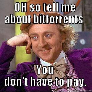 OH SO TELL ME ABOUT BITTORRENTS  YOU DON'T HAVE TO PAY. Condescending Wonka