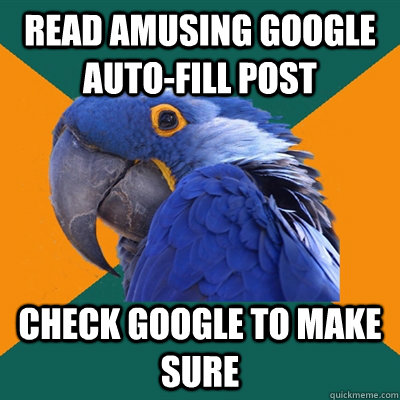 read amusing google auto-fill post check google to make sure  Paranoid Parrot