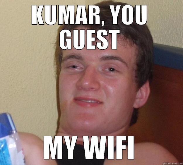 KUMAR, YOU GUEST MY WIFI 10 Guy