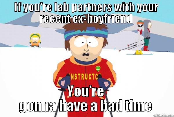 IF YOU'RE LAB PARTNERS WITH YOUR RECENT EX-BOYFRIEND YOU'RE GONNA HAVE A BAD TIME Super Cool Ski Instructor