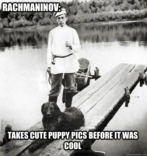 RACHMANINOV: TAKES CUTE PUPPY PICS BEFORE IT WAS COOL - RACHMANINOV: TAKES CUTE PUPPY PICS BEFORE IT WAS COOL  Misc